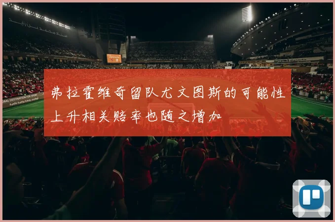 弗拉霍维奇留队尤文图斯的可能性上升相关赔率也随之增加